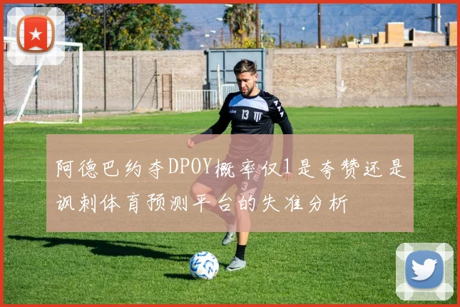 阿德巴约夺DPOY概率仅1是夸赞还是讽刺体育预测平台的失准分析