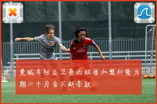 曼城年轻后卫普西租借加盟科隆为期六个月含买断条款